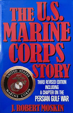 The U.S. Marine Corps Story by J. Robert Moskin