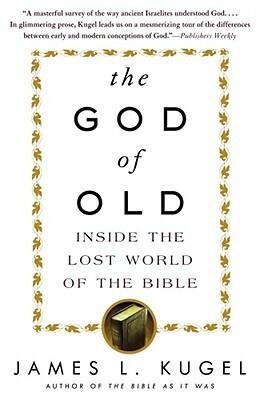 The God of Old: Inside the Lost World of the Bible by James L. Kugel