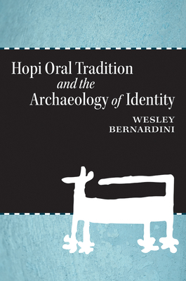 Hopi Oral Tradition and the Archaeology of Identity by Wesley Bernardini