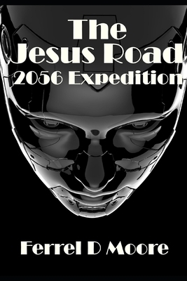 The Jesus Road- 2056 Expedition by Ferrel D. Moore