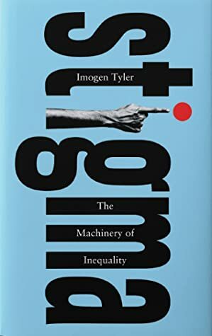 Stigma: The Machinery of Inequality by Imogen Tyler