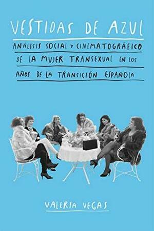 Vestidas de azul: Análisis social y cinematográfico de la mujer transexual en los años de la Transición española by Valeria Vegas