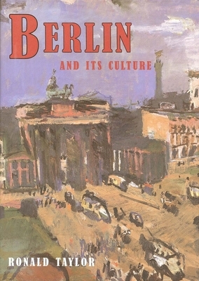 Berlin and Its Culture: A Historical Portrait by Ronald Taylor
