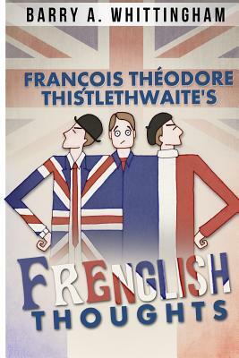 François Théodore Thistlethwaite's FRENGLISH THOUGHTS by Barry a. Whittingham