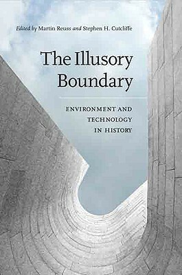 The Illusory Boundary: Environment and Technology in History by Martin Reuss, Stephen H. Cutcliffe, Paul Josephson