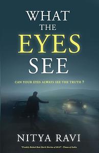 What the Eyes See by Nitya Ravi