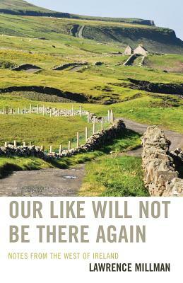 Our Like Will Not Be There Again: Notes from the West of Ireland by Lawrence Millman