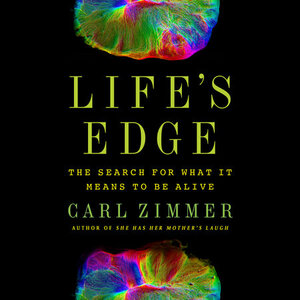 Life's Edge The Search for What It Means to Be Alive by Carl Zimmer