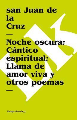 Noche Oscura; Cántico Espiritual; Llama de Amor Viva Y Otros Poemas by San Juan De La Cruz