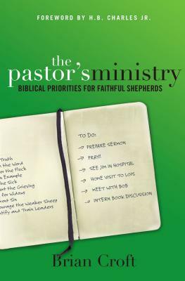 The Pastor's Ministry: Biblical Priorities for Faithful Shepherds by Brian Croft