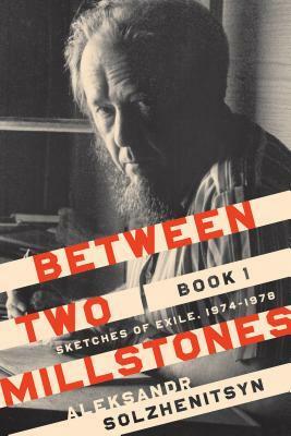 Between Two Millstones, Book 1: Sketches of Exile, 1974-1978 by Aleksandr Solzhenitsyn