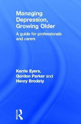 Managing Depression, Growing Older: A Guide for Professionals and Carers by Gordon Parker, Henry Brodaty, Kerrie Eyers