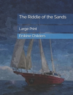 The Riddle of the Sands: Large Print by Erskine Childers