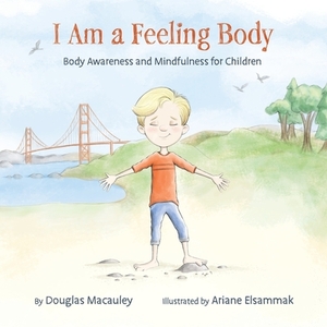 I Am a Feeling Body: Body Awareness and Mindfulness for Children by Douglas Macauley