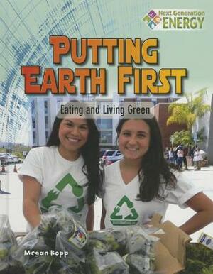 Putting Earth First: Eating and Living Green by Megan Kopp