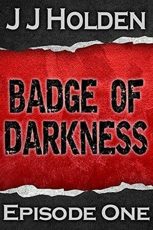 Badge of Darkness: Episode 1 by J.J. Holden