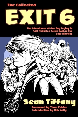 The Collected Exit 6: The Adventures of One Boy Trying to Self Publish a Comic Book in the Late Nineties by Sean Tiffany