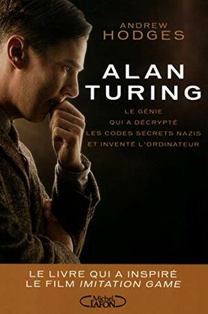 Alan Turing, Le Génie que a décrypté les codes secrets nazis et inventé l'ordinateur by Andrew Hodges