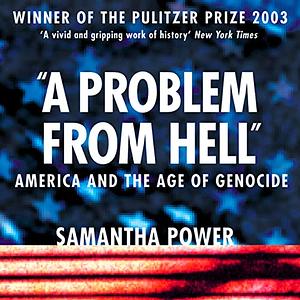 A Problem from Hell: America and the Age of Genocide by Samantha Power