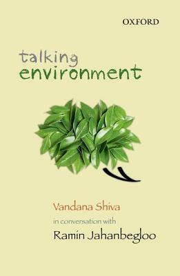 Talking Environment: Vandana Shiva in Conversation with Ramin Jahanbegloo by Vandana Shiva, Ramin Jahanbegloo