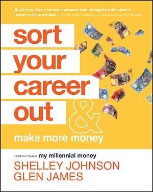 Sort Your Career Out: And Make More Money by Glen James, Shelley Johnson