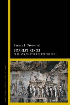 Sophist Kings: Persians as Other in Herodotus by Vernon L. Provencal