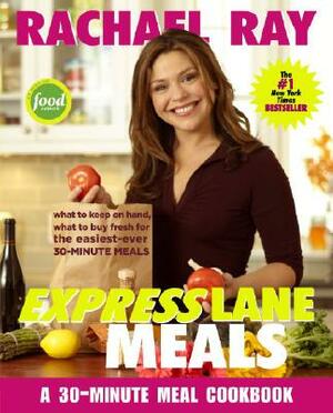 Rachael Ray Express Lane Meals: What to Keep on Hand, What to Buy Fresh for the Easiest-Ever 30-Minute Meals by Rachael Ray