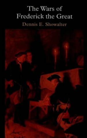 The Wars Of Frederick The Great by Dennis E. Showalter