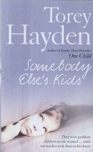 Somebody Else's Kids: They Were Problem Children No One Wanted! Until One Teache by Torey Hayden