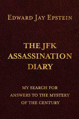 The JFK ASSASSINATION DIARY: My Search For Answers to the Mystery of the Century by Edward Jay Epstein
