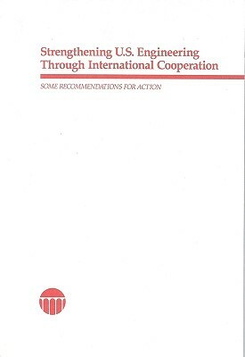 Strengthening U.S. Engineering Through International Cooperation: Some Recommendations for Action by Committee on International Cooperation i, Office of International Affairs, National Research Council