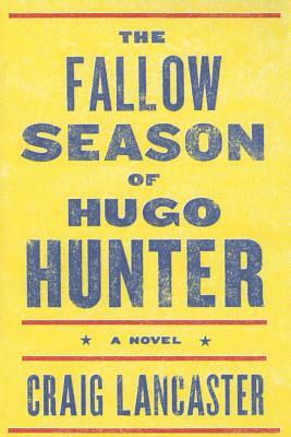 The Fallow Season of Hugo Hunter by Craig Lancaster
