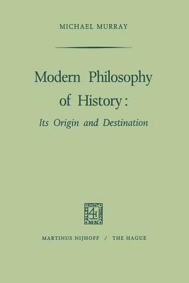 Modern Philosophy of History: Its Origin and Destination by M. Murray