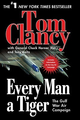 Every Man a Tiger: The Gulf War Air Campaign by Chuck Horner, Tom Clancy, Tony Koltz