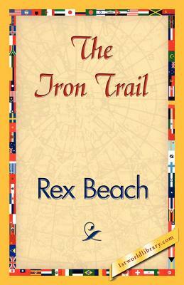 The Iron Trail by Beach Rex Beach, Rex Beach