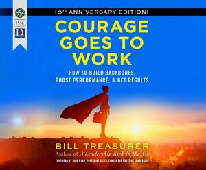 Courage Goes to Work: How to Build Backbones, Boost Performance, and Get Results by Bill Treasurer