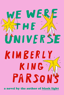 We Were the Universe: A novel by Kimberly King Parsons