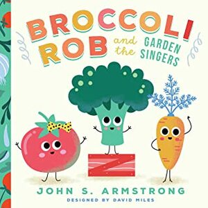 Broccoli Rob and the Garden Singers by David Miles, Amy Sklansky, John S. Armstrong