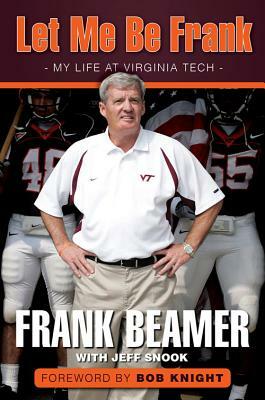 Let Me Be Frank: My Life at Virginia Tech by Jeff Snook, Frank Beamer