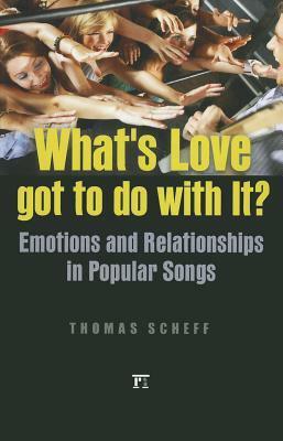 What's Love Got to Do with It?: Emotions and Relationships in Pop Songs by Thomas J. Scheff