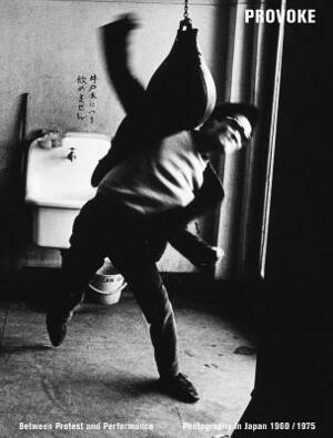 Provoke: Between Protest and Performance: Photography in Japan 1960-1975 by Diane Dufour, Duncan Forbes, Matthew Witkovsky, Walter Moser