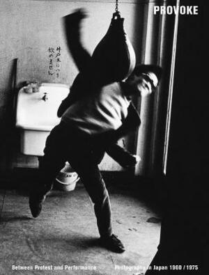 Provoke: Between Protest and Performance: Photography in Japan 1960-1975 by Matthew Witkovsky, Diane Dufour, Duncan Forbes, Walter Moser