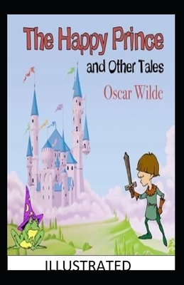 The Happy Prince and Other Tales Illustrated by Oscar Wilde