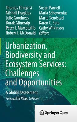 Urbanization, Biodiversity and Ecosystem Services: Challenges and Opportunities: A Global Assessment by Julie Goodness, Susan Parnell, Marte Sendstad, Maria Schewenius, Thomas Elmqvist, Karen C. Seto, Cathy Wilkinson, Burak Guneralp, Robert I. McDonald, Michail Fragkias, Peter J Marcotullio