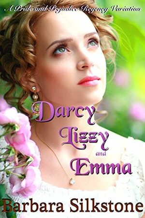 Darcy, Lizzy and Emma: A Pride and Prejudice Regency Variation by Barbara Silkstone