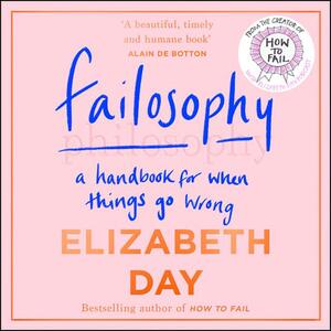 Failosophy: A Handbook For When Things Go Wrong by Elizabeth Day