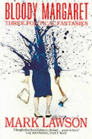 Bloody Margaret: Three Political Fantasies by Mark Lawson