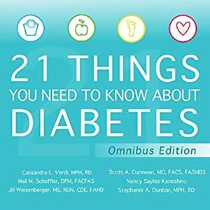 21 Things You Need to Know About Diabetes Omnibus Edition by Neil M. Scheffler DPM FACFAS, Scott A. Cunneen MD FACS FASMBS, Stephanie A. Dunbar MPH RD, Cassandra L. Verdi MPH RD, David S. Schade MD, Norah Tocci, Nancy Sayles Kaneshiro, Jill Weisenberger MS RDN CDE FAND