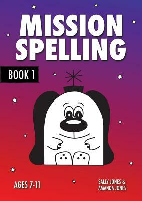 Mission Spelling Book 1: A Crash Course To Succeed In Spelling With Phonics (ages 7-11 years) by Sally Jones, Annalisa Jones, Amanda Jones