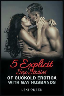 5 Explicit Sex Stories of Cuckold Erotica with Gay Husbands by Lexi Queen